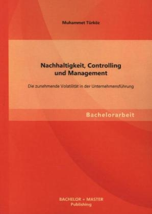 Nachhaltigkeit, Controlling und Management: Die zunehmende Volatilität in der Unternehmensführung - Muhammet Türköz