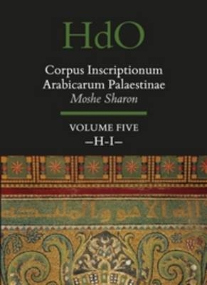 Corpus Inscriptionum Arabicarum Palaestinae, Volume Five: -H-I- - Moshe Sharon