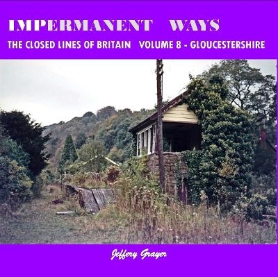 Impermanent Ways: The Closed Lines of Britain Vol 8 - Gloucestershire - Jeffery Grayer