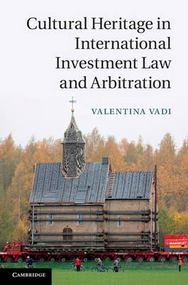 Cultural Heritage in International Investment Law and Arbitration - Valentina Vadi