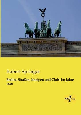 Berlins StraÃen, Kneipen und Clubs im Jahre 1848 - Robert Springer