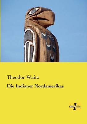 Die Indianer Nordamerikas - Theodor Waitz