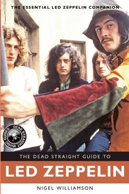 The Dead Straight Guide to Led Zeppelin - Nigel Williamson