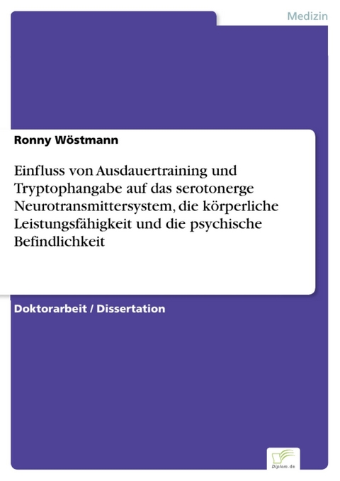 Einfluss von Ausdauertraining und Tryptophangabe auf das serotonerge Neurotransmittersystem, die körperliche Leistungsfähigkeit und die psychische Befindlichkeit -  Ronny Wöstmann