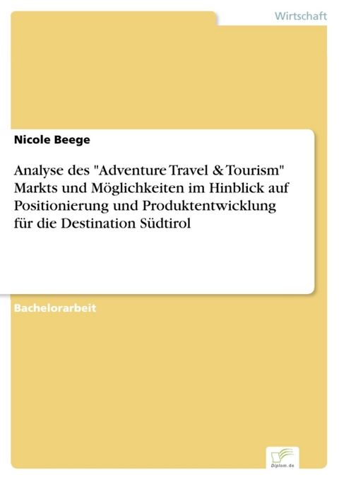 Analyse des 'Adventure Travel & Tourism' Markts und Möglichkeiten im Hinblick auf Positionierung und Produktentwicklung für die Destination Südtirol -  Nicole Beege