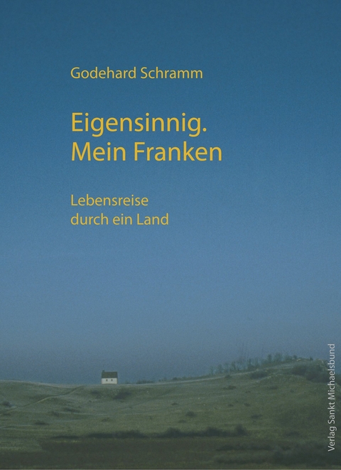 Eigensinnig. Mein Franken - Godehard Schramm