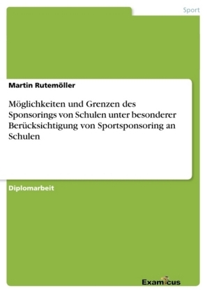 Möglichkeiten und Grenzen des Sponsorings von Schulen unter besonderer Berücksichtigung von Sportsponsoring an Schulen - Martin Rutemöller