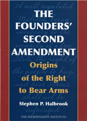 The Founders' Second Amendment - Stephen P. Halbrook