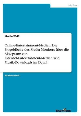 Online-Entertainment-Medien: Die FrageblÃ¶cke des Media Monitors Ã¼ber die Akzeptanz von Internet-Entertainment-Medien wie Musik-Downloads im Detail - Martin WeiÃ