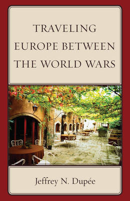 Traveling Europe Between the World Wars - Jeffrey N. Dupée