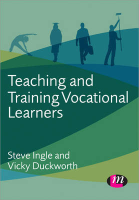 Teaching and Training Vocational Learners - Steve Ingle, Vicky Duckworth