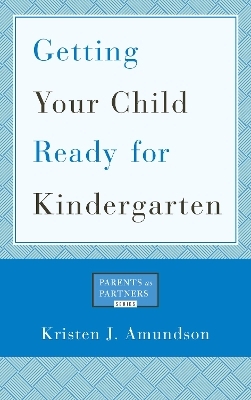 Getting Your Child Ready for Kindergarten - Kristen J. Amundson