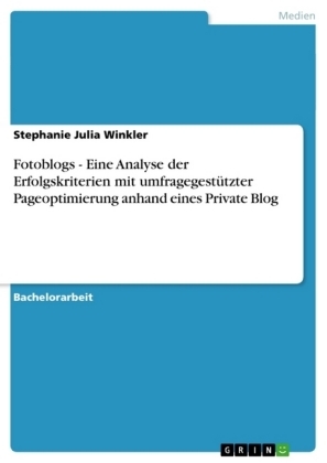 Fotoblogs - Eine Analyse der Erfolgskriterien mit umfragegestÃ¼tzter Pageoptimierung anhand eines Private Blog - Stephanie Julia Winkler