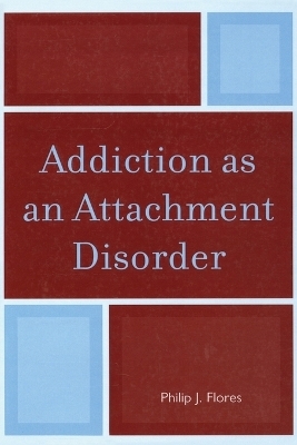 Addiction as an Attachment Disorder - Philip J. Flores