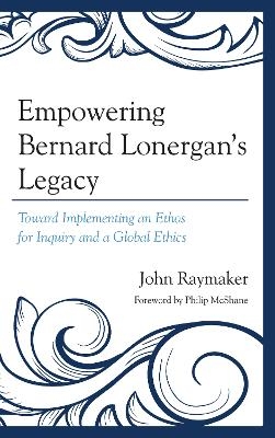 Empowering Bernard Lonergan's Legacy - John Raymaker