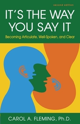 It's the Way You Say It: Becoming Articulate, Well-Spoken, and Clear - Carol A. Fleming