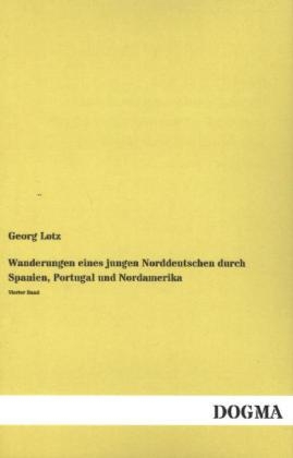 Wanderungen eines jungen Norddeutschen durch Spanien, Portugal und Nordamerika. Bd.4 - Georg Lotz