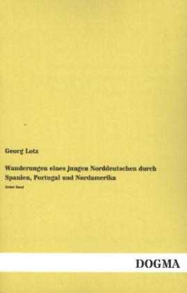 Wanderungen eines jungen Norddeutschen durch Spanien, Portugal und Nordamerika. Bd.1 - Georg Lotz