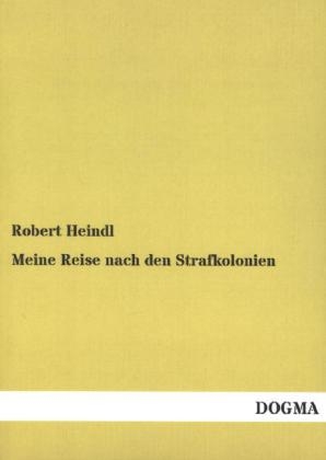 Meine Reise nach den Strafkolonien - Robert Heindl