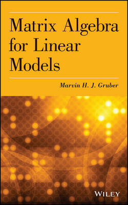 Matrix Algebra for Linear Models - Marvin H. J. Gruber