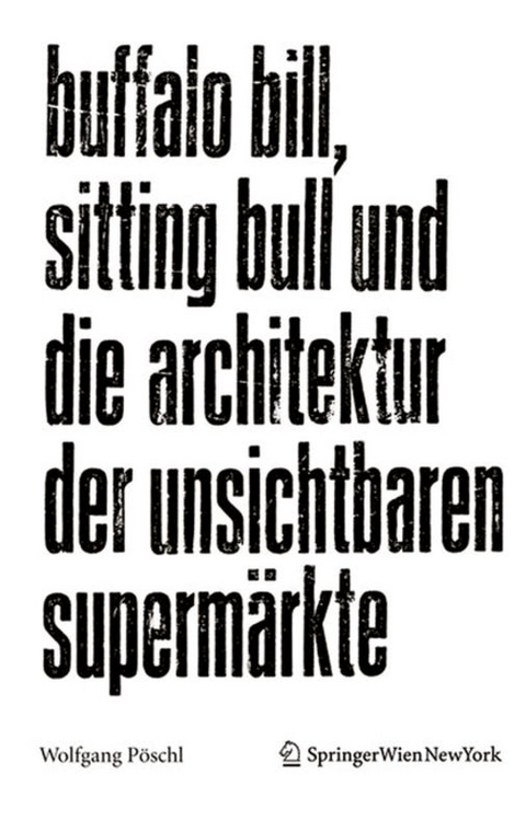 Buffalo Bill, Sitting Bull und die Architektur der unsichtbaren Supermärkte - Wolfgang Pöschl