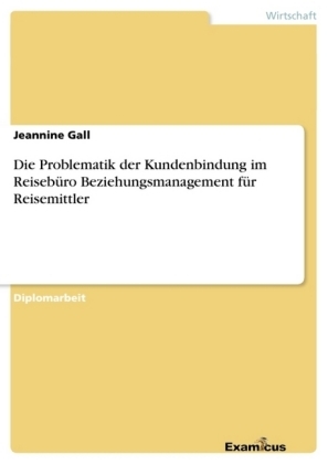 Die Problematik der Kundenbindung im Reisebüro Beziehungsmanagement für Reisemittler - Jeannine Gall