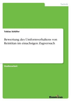 Bewertung des Umformverhaltens von Reintitan im einachsigen Zugversuch - Tobias SchÃ¤fer