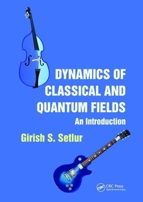 Dynamics of Classical and Quantum Fields - Girish S. Setlur