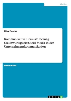 Kommunikative Herausforderung GlaubwÃ¼rdigkeit: Social Media in der Unternehmenskommunikation - Elisa Flasche