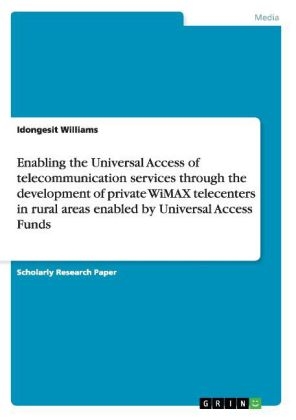 Enabling the Universal Access of telecommunication services through the development of private WiMAX telecenters in rural areas enabled by Universal Access Funds - Idongesit Williams