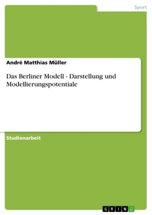 Das Berliner Modell - Darstellung und Modellierungspotentiale - AndrÃ© Matthias MÃ¼ller