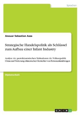 Strategische Handelspolitik als SchlÃ¼ssel zum Aufbau einer Infant Industry - Anouar Sebastian Azza