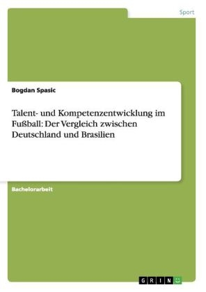 Talent- und Kompetenzentwicklung im FuÃball: Der Vergleich zwischen Deutschland und Brasilien - Bogdan Spasic