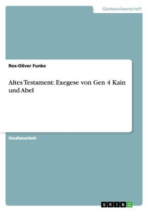 Altes Testament: Exegese von Gen 4 Kain und Abel - Rex-Oliver Funke