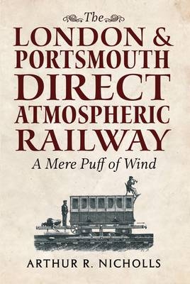 The London & Portsmouth Direct Atmospheric Railway - Arthur R. Nicholls