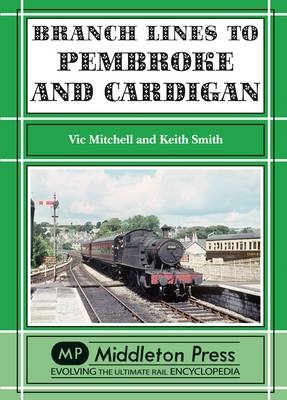 Branch Lines to Pembroke and Cardigan - Vic Mitchell, Keith Smith