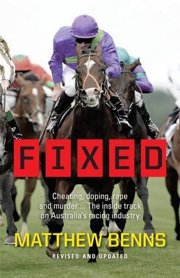 Fixed: Cheating, Doping, Rape and Murder - The Inside Track on Australia's Racing Industry - Matthew Benns