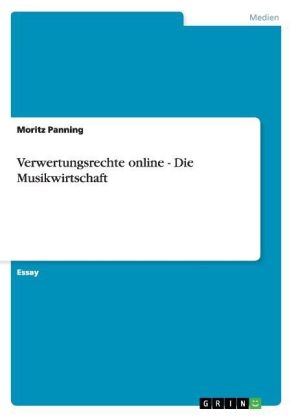 Verwertungsrechte online - Die Musikwirtschaft - Moritz Panning