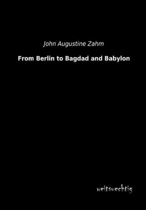 From Berlin to Bagdad and Babylon - John Augustine Zahm