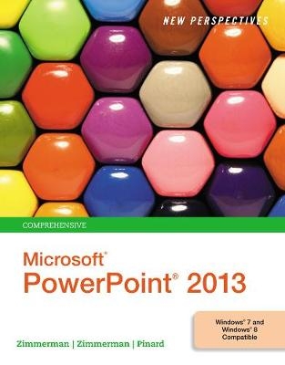 New Perspectives on Microsoft®PowerPoint® 2013, Comprehensive - Katherine Pinard, S. Scott Zimmerman, Beverly Zimmerman