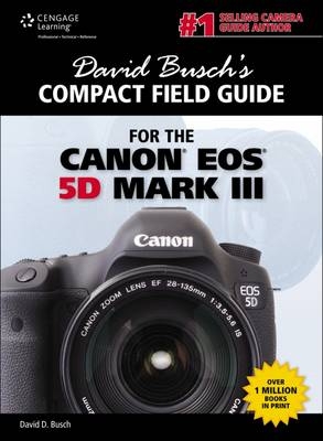 David Busch's Compact Field Guide for the Canon EOS 5D Mark III - David Busch