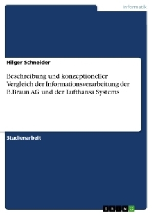 Beschreibung und konzeptioneller Vergleich der Informationsverarbeitung der B.Braun AG und der Lufthansa Systems - Hilger Schneider