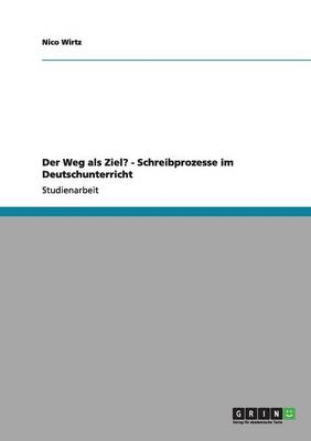 Der Weg als Ziel? - Schreibprozesse im Deutschunterricht - Nico Wirtz