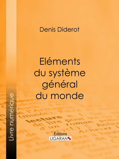 Eléments du système général du monde -  Denis Diderot,  Editions Ligaran