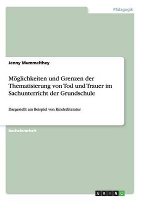 MÃ¶glichkeiten und Grenzen der Thematisierung von Tod und Trauer im Sachunterricht der Grundschule - Jenny Mummelthey