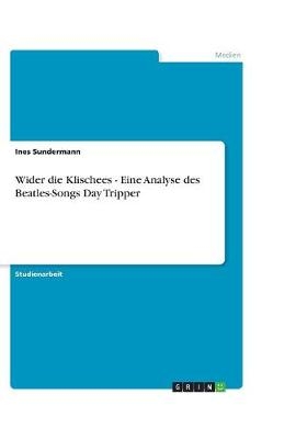 Wider die Klischees - Eine Analyse des Beatles-Songs Day Tripper - Ines Sundermann