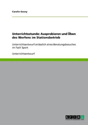 Unterrichtsstunde: Ausprobieren und Üben des Werfens im Stationsbetrieb - Carolin Gosny