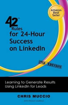 42 Rules for 24-Hour Success on LinkedIn (2nd Edition) - Chris Muccio, Peggy Murrah