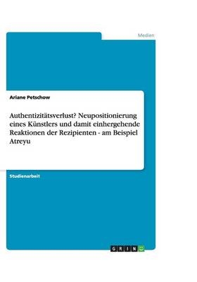 AuthentizitÃ¤tsverlust? Neupositionierung eines KÃ¼nstlers und damit einhergehende Reaktionen der Rezipienten - am Beispiel Atreyu - Ariane Petschow