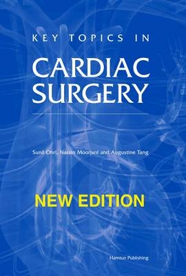 Key Topics in Cardiac Surgery - Sunil K. Ohri, Narain Moorjani, Augustine T. M. Tang